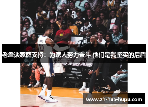 老詹谈家庭支持：为家人努力奋斗 他们是我坚实的后盾