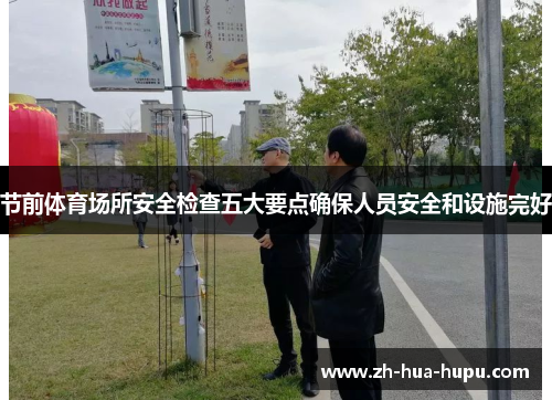 节前体育场所安全检查五大要点确保人员安全和设施完好 节前体育场所安全检查五大要点确保人员安全和设施完好
