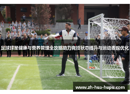 足球球星健康与营养管理全攻略助力竞技状态提升与运动表现优化 足球球星健康与营养管理全攻略助力竞技状态提升与运动表现优化