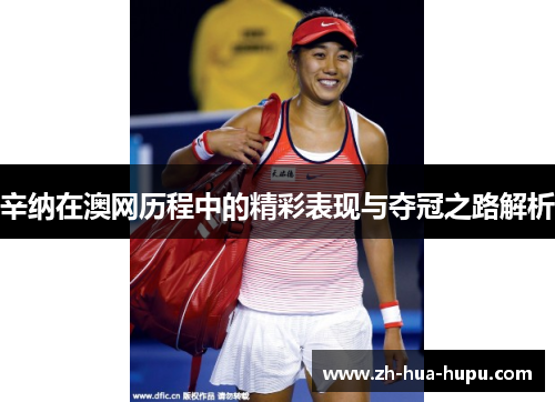辛纳在澳网历程中的精彩表现与夺冠之路解析 辛纳在澳网历程中的精彩表现与夺冠之路解析