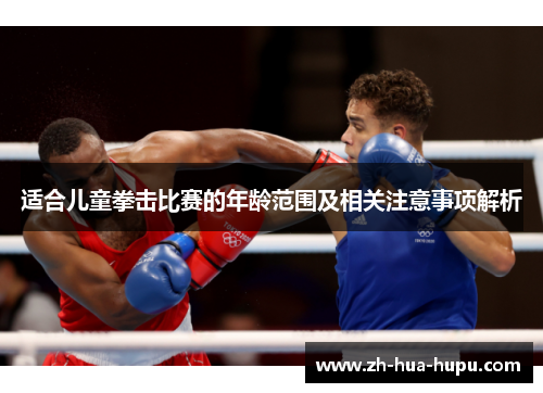 适合儿童拳击比赛的年龄范围及相关注意事项解析 适合儿童拳击比赛的年龄范围及相关注意事项解析
