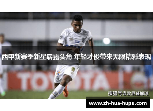 西甲新赛季新星崭露头角 年轻才俊带来无限精彩表现