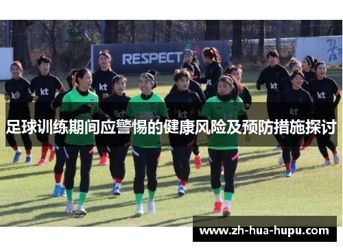 足球训练期间应警惕的健康风险及预防措施探讨 足球训练期间应警惕的健康风险及预防措施探讨