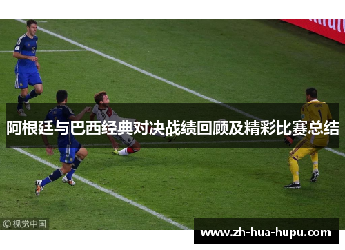 阿根廷与巴西经典对决战绩回顾及精彩比赛总结 阿根廷与巴西经典对决战绩回顾及精彩比赛总结