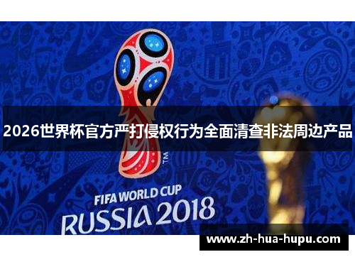 2026世界杯官方严打侵权行为全面清查非法周边产品