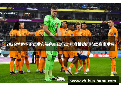 2026世界杯正式发布绿色低碳行动标准推动可持续赛事发展 2026世界杯正式发布绿色低碳行动标准推动可持续赛事发展