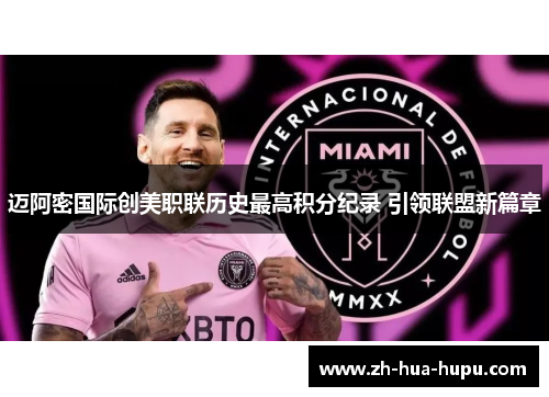 迈阿密国际创美职联历史最高积分纪录 引领联盟新篇章 迈阿密国际创美职联历史最高积分纪录 引领联盟新篇章
